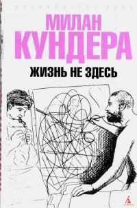 Кундера - Жизнь не здесь