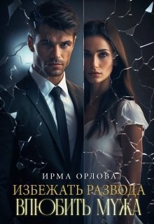 Орлова Ирма Избежать развода. Влюбить мужа (2024)