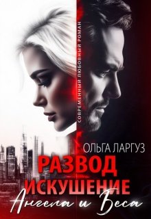 Ольга Ларгуз Развод Искушение Ангела и Беса