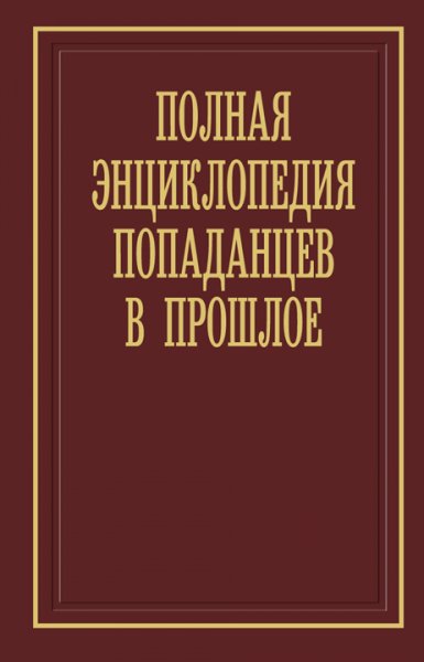 Полная энциклопедия попаданцев в прошлое [21-я редакция]