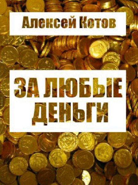 Котов Алексей. За любые деньги