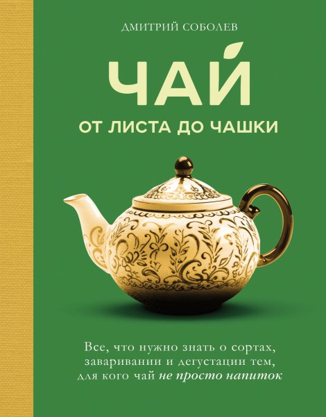 Соболев Дмитрий. Чай. От листа до чашки. Все, что нужно...