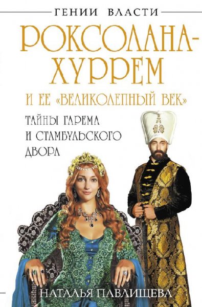 ПАВЛИЩЕВА Н.РОКСОЛАНА ХЮРРЕМ И ЕЁ ВЕЛИКОЛЕПНЫЙ ВЕК