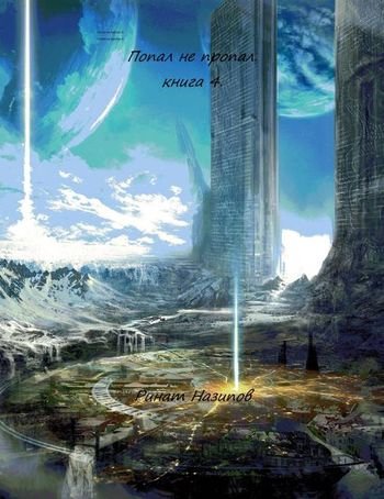 Ринат Назипов Попал - не пропал. Книга 4