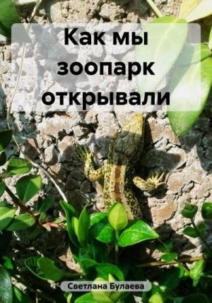 Булаева Светлана Как мы зоопарк открывали (2023)