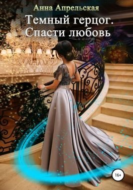 Апрельская Анна. Темный герцог. Спасти любовь (СИ)