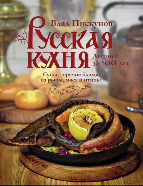 Влад Пискунов - Русская кухня. Лучшее за 500 лет