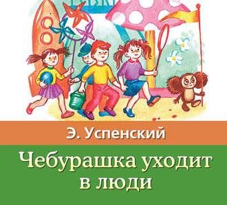 Эдуард Успенский. Чебурашка уходит в люди