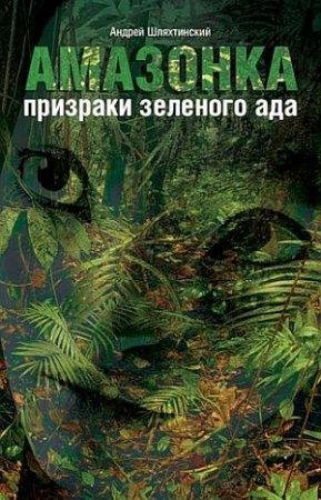 А.ШЛЯХТИНСКИЙ-АМАЗОНКА ПРИЗРАКИ ЗЕЛЕНОГО АДА