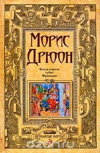 Дрюон Морис. Когда король губит Францию.