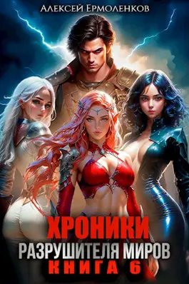 Алексей Ермоленков Хроники разрушителя миров. Книга 6