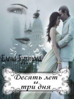 Елена Бурунова-ДЕСЯТЬ ЛЕТ И ТРИ ДНЯ