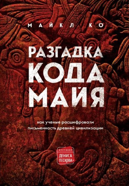 разгадка кода майя.как ученые расшифровали письменность древ