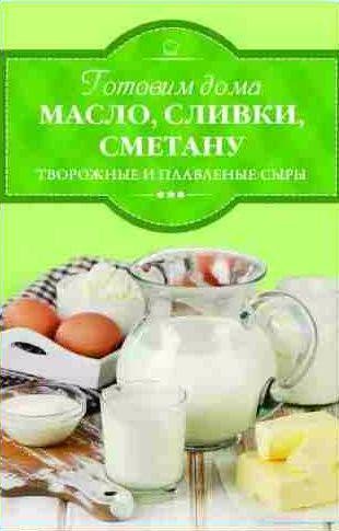 Готовим дома масло, сливки, сметану, творожные и плавленые сы