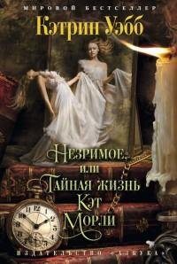 Кэтрин Уэбб - Незримое или Тайная жизнь