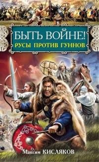 Максим Кисляков - Быть войне Русы против