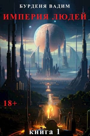 Вадим Бурденя Империя людей. Книга 1