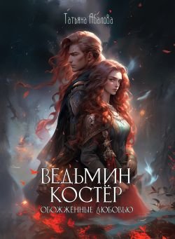 Абалова Татьяна. Ведьмин костёр обожжённые любовью