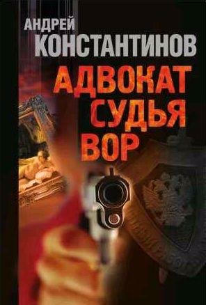 Андрей Константинов - Адвокат. Судья. Вор