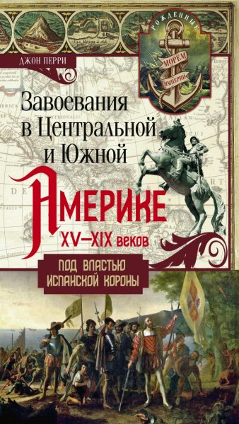 Д.Перри - Завоевания в Центральной и Южной Америке XV-XIX вв