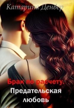 Денвер Катарина Брак по расчету. Предательская любовь (2025)
