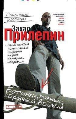 Захар Прилепин.Ботинки полные горячей во