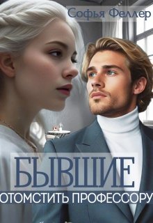 Феллер Софья Бывшие. Отомстить профессору (2024)