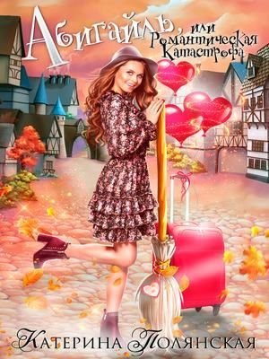 Полянская Катерина. Абигайль, или Романтическая катастрофа