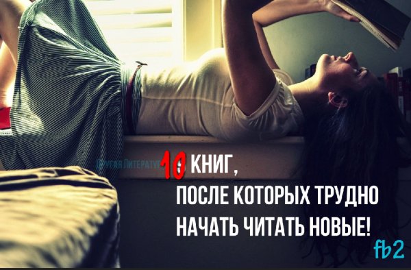10 книг, после которых трудно начать читать новые