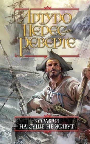 Перес-Реверте. Корабли на суше не живут