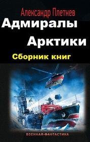 Александр Плетнёв Адмиралы Арктики. Книги1-5