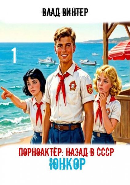 Влад Винтер Порноактер: назад в СССР. Том 1. ЮНКОР