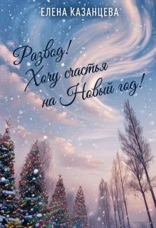 Казанцева Елена Развод! Хочу счастья на Новый год! (2025)
