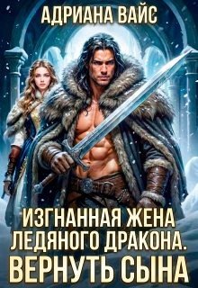 Вайс Адриана Изгнанная жена ледяного дракона. Вернуть сына!