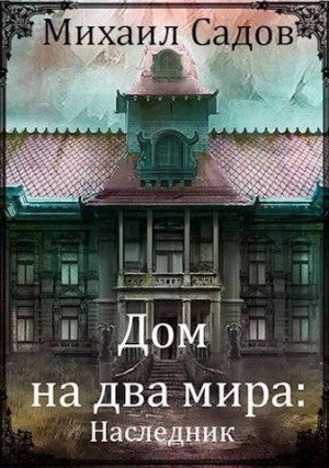 Садов Михаил Дом на два мира: Наследник (2023)