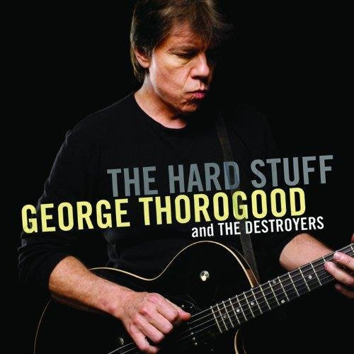 George Thorogood  The Destroyers - Hard Stuff