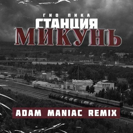 Гио ПиКа - Станция Микунь (Adam Maniac Remix) (2022)
