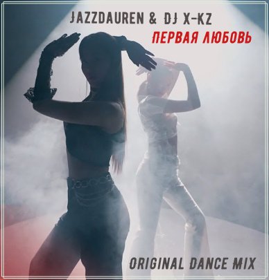 Jazzdauren &amp; DJ X-KZ - Первая любовь (Original Dance Mix)