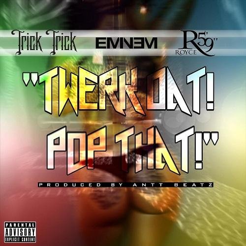 Trick-Trick - Twerk Dat! Pop That! (ft. Eminem &amp; Royce da 5'9'')