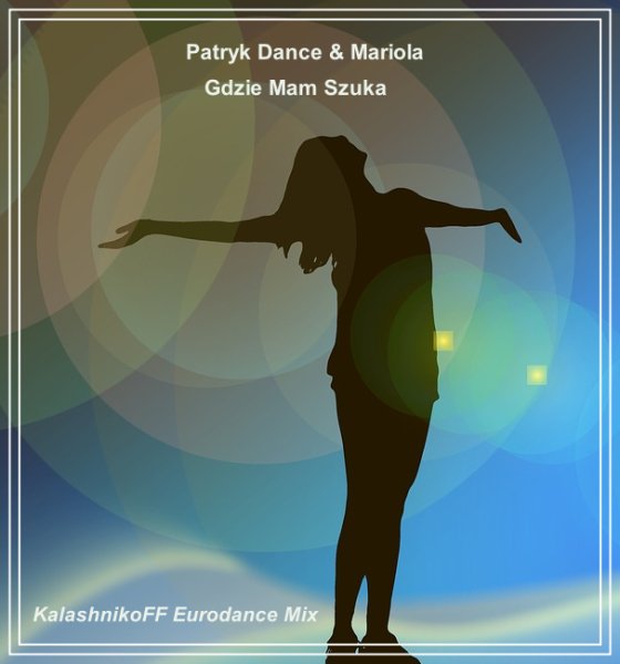 Patryk Dance &amp; Mariola - Gdzie Mam Szukać (KalashnikoFF Eurodance Mix)