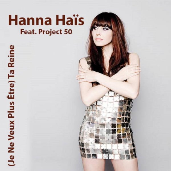 Hanna Hais Feat. Project 50 - (Je Ne Veux Plus Etre) Ta Reine (Original Mix)