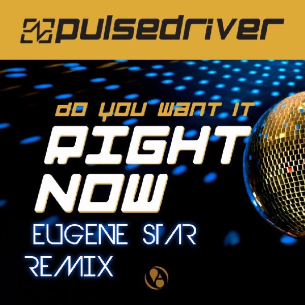 Pulsedriver - Do You Want It Right Now (Eugene Star Remix)