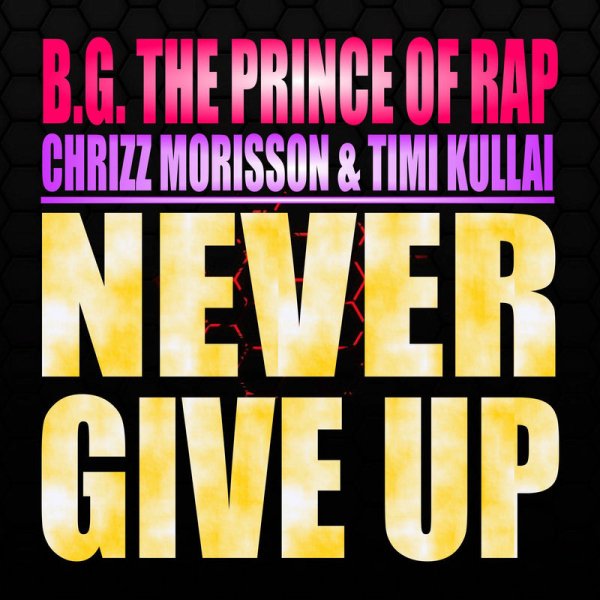 B.G. The Prince Of Rap, Chrizz Morisson, Timi Kullai - Never Give Up (Bmonde Remix)