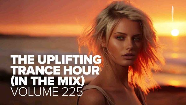 TRANCE MUSIC - THE UPLIFTING TRANCE HOUR IN THE MIX VOL. 225