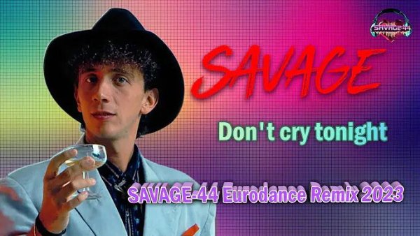 Savage - Don't cry tonight (SAVAGE-44 Eurodance Remix 2023)