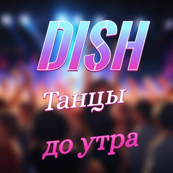 DISH - Танцы До Утра