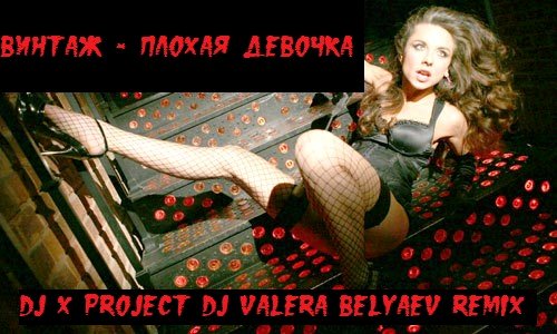 Винтаж - Плохая девочка (Dj X PROJECT &amp; DJ VALERA BELYAEV REMIX)
