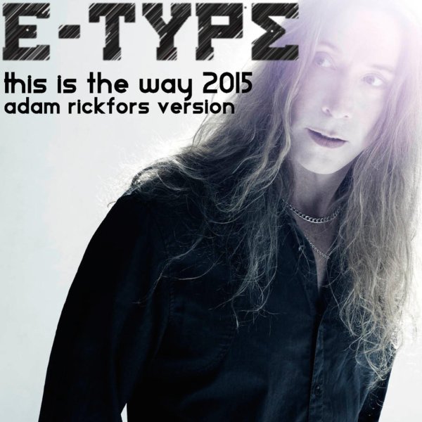 E-Type - This Is The Way (2015 Adam Rickfors Version)
