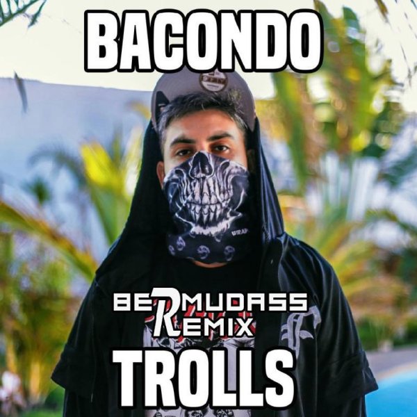 Bacondo - Trolls (Bermudass Remix)