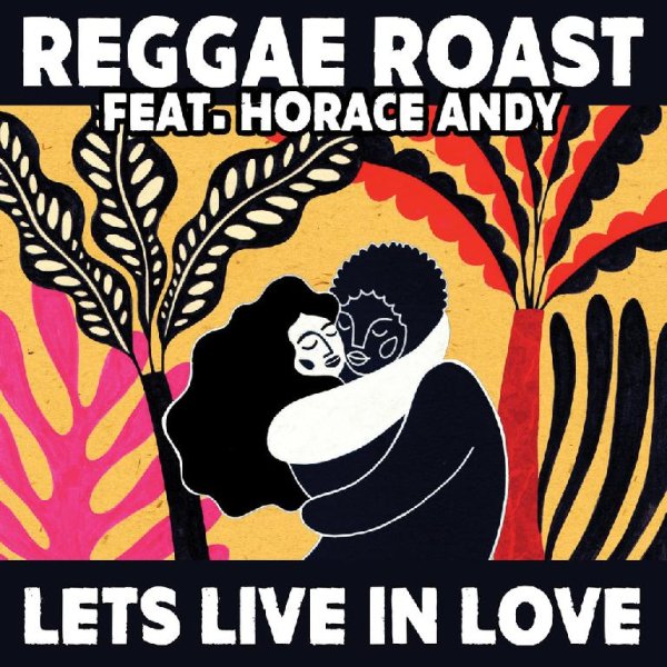 Reggae Roast &amp; Horace Andy - Lets Live In Love